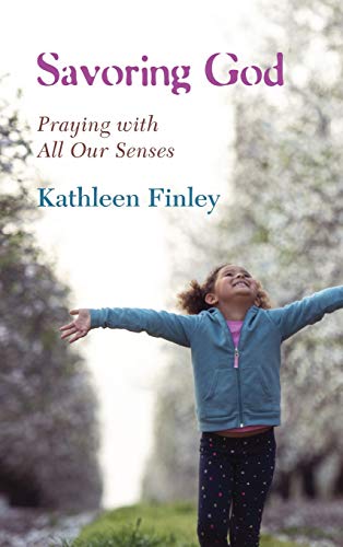 Savoring God: Praying with All Our Senses
