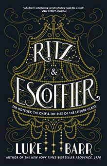 Ritz and Escoffier: The Hotelier, The Chef, and the Rise of the Leisure Class