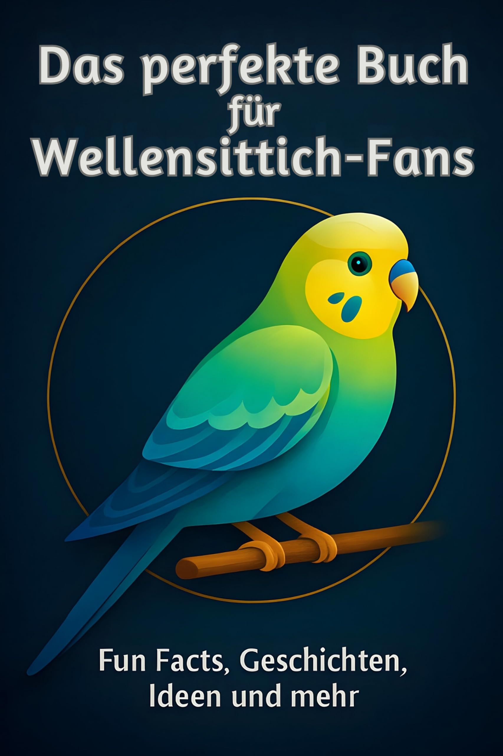 Das perfekte Buch für Wellensittich-Fans: Fun Facts, Geschichten, Ideen und mehr