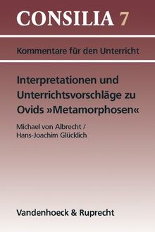 Interpretationen und Unterrichtsvorschläge zu Ovids ' Metamorphosen'. (Lernmaterialien) (Consilia: Kommentare Fur Den Unterricht)