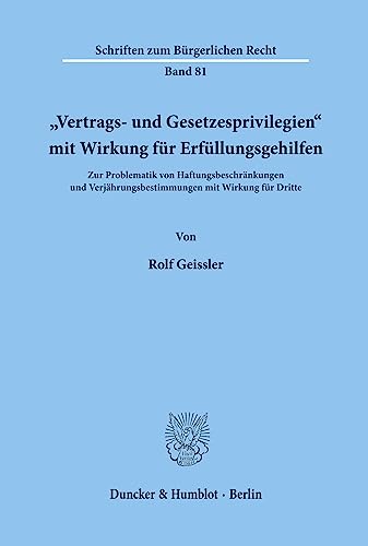 Vertrags- und Gesetzesprivilegien mit Wirkung für Erfüllungsgehilfen.: Zur Problematik von Haftungsbeschränkungen und Verjährungsbestimmungen mit ... Dritte. (Schriften zum Bürgerlichen Recht)