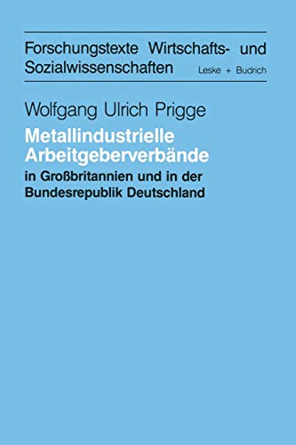 Metallindustrielle Arbeitgeberverbände in Großbritannien und der Bundesrepublik Deutschland: Eine Systemtheoretische Studie (Forschungstexte ... und Sozialwissenschaften, 18, Band 18)