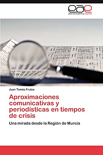 Aproximaciones comunicativas y periodísticas en tiempos de crisis: Una mirada desde la Región de Murcia