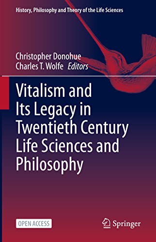 Vitalism and Its Legacy in Twentieth Century Life Sciences and Philosophy (History, Philosophy and Theory of the Life Sciences, 29, Band 29)