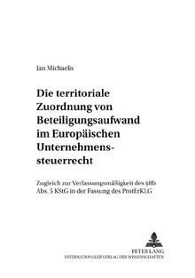 Die territoriale Zuordnung von Beteiligungsaufwand im Europäischen Unternehmenssteuerrecht: Zugleich zur Verfassungsmäßigkeit des § 8b Abs. 5 KStG in ... (Bochumer Schriften zum Steuerrecht)