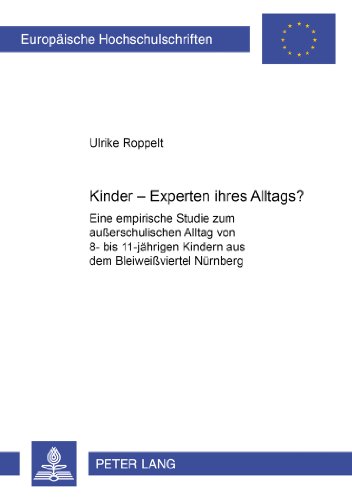 Kinder - Experten ihres Alltags?: Eine empirische Studie zum außerschulischen Alltag von 8- bis 11-jährigen Kindern aus dem Bleiweißviertel, Nürnberg ... / Publications Universitaires Européennes)