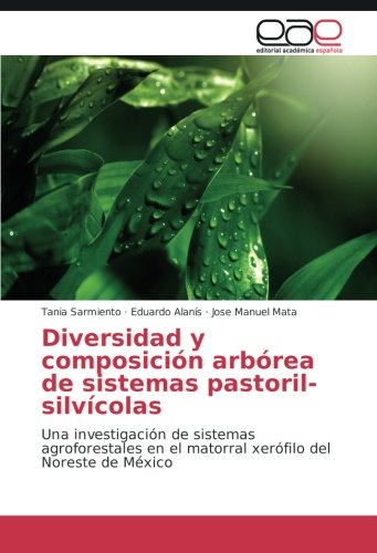 Diversidad y composición arbórea de sistemas pastoril-silvícolas: Una investigación de sistemas agroforestales en el matorral xerófilo del Noreste de México
