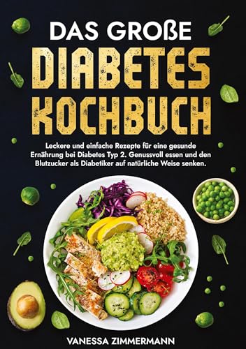 Das große Diabetes Kochbuch: Leckere und einfache Rezepte für eine gesunde Ernährung bei Diabetes Typ 2. Genussvoll essen und den Blutzucker als Diabetiker auf natürliche Weise senken.