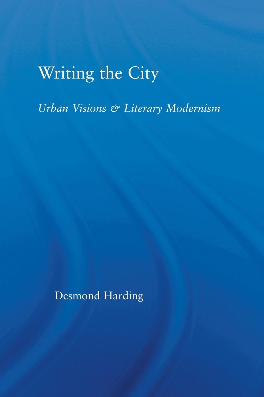 Writing the City: Urban Visions and Literary Modernism (Literary Criticism and Cultural Theory: Outstanding Dissertations)