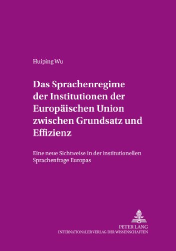 Das Sprachenregime der Institutionen der Europäischen Union zwischen Grundsatz und Effizienz: Eine neue Sichtweise in der institutionellen Sprachenfrage Europas (Angewandte Sprachwissenschaft)