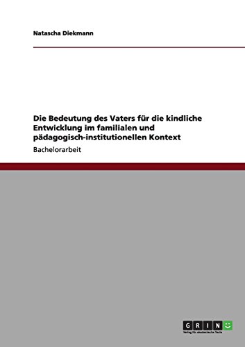Die Bedeutung des Vaters für die kindliche Entwicklung im familialen und pädagogisch-institutionellen Kontext