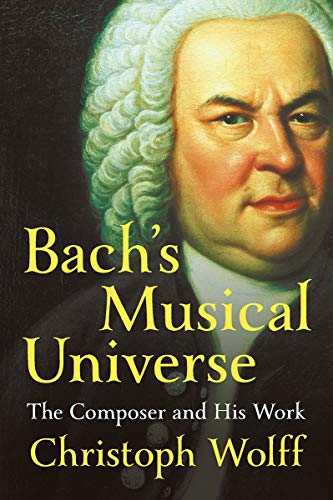 Christoph Wolff Bach's Musical Universe, The Composer And His Work
