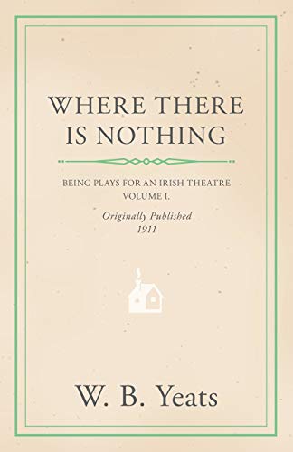 Where There is Nothing: Being Plays for an Irish Theatre - Volume I