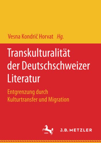 Transkulturalität der Deutschschweizer Literatur: Entgrenzung durch Kulturtransfer und Migration