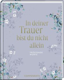 In deiner Trauer bist du nicht allein: Tröstende Worte: Geschenkbuch für Trauernde mit kraftvollen Worten für traurigen Zeiten (Augenweide)