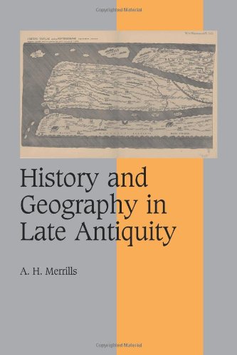 History and Geography in Late Antiquity (Cambridge Studies in Medieval Life and Thought: Fourth Series, Band 64)