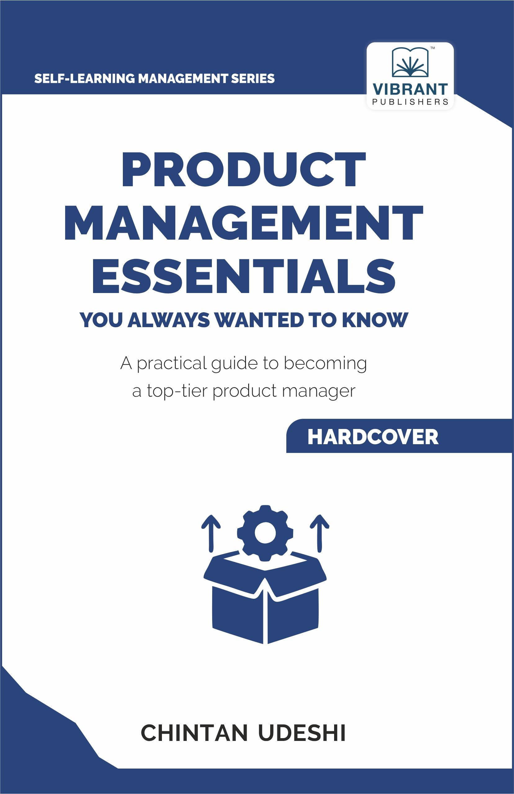 Product Management Essentials You Always Wanted to Know: A Practical Guide to Product Manager Roles, Strategies, Launches, and Cracking PM Interviews (Self-Learning Management Series)
