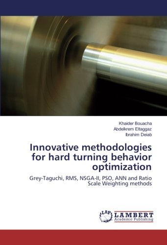 Innovative methodologies for hard turning behavior optimization: Grey-Taguchi, RMS, NSGA-II, PSO, ANN and Ratio Scale Weighting methods