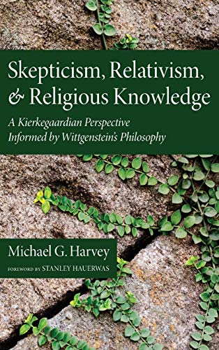 Skepticism, Relativism, and Religious Knowledge: A Kierkegaardian Perspective Informed by Wittgenstein's Philosophy