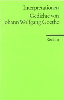 Interpretationen: Gedichte von Johann Wolfgang Goethe: (Literaturstudium)