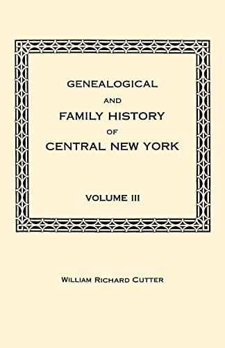 Genealogical and Family History of Central New York. A Record of the Achievements of Her People in the Maing of a Commonwealth and the Building of a Nation. Volume III
