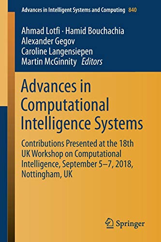 Advances in Computational Intelligence Systems: Contributions Presented at the 18th UK Workshop on Computational Intelligence, September 5-7, 2018, ... Intelligent Systems and Computing, Band 840)