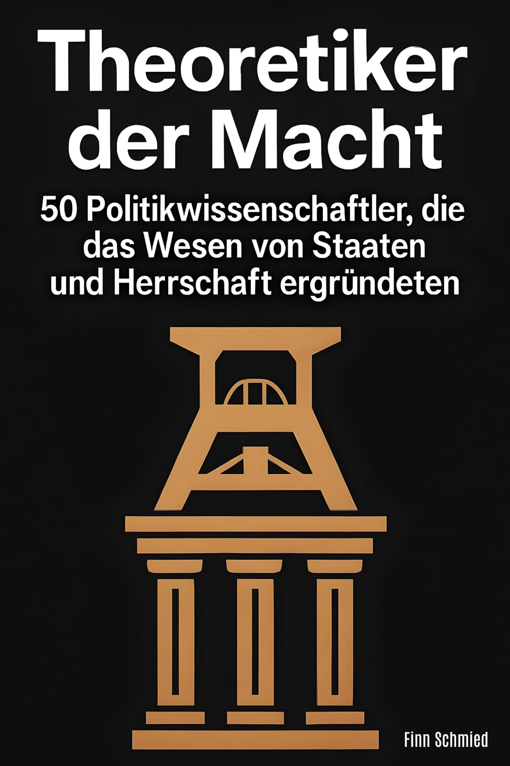 Theoretiker der Macht: 50 Politikwissenschaftler, die das Wesen von Staaten und Herrschaft ergründeten
