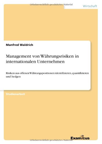 Management von Währungsrisiken in internationalen Unternehmen: Risiken aus offenen Währungspositionen identifizieren, quantifizieren und hedgen
