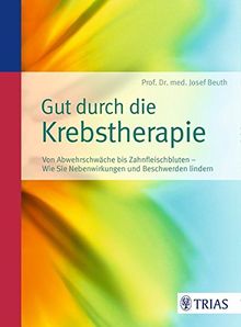 Gut durch die Krebstherapie: Von Abszess bis Zahnfleischbluten - Wie Sie Nebenwirkungen und Beschwerden lindern