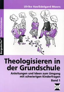 Theologisieren in der Grundschule: Anleitungen und Ideen zum Umgang mit schwierigen Kinderfragen