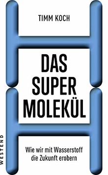 Das Supermolekül: Wie wir mit Wasserstoff die Zukunft erobern