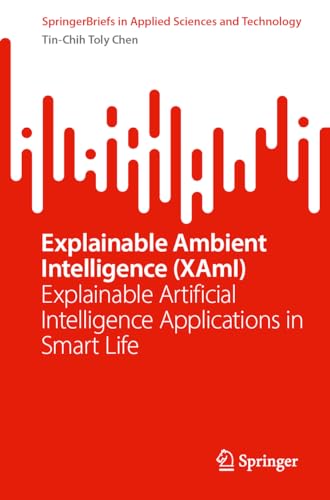 Explainable Ambient Intelligence (XAmI): Explainable Artificial Intelligence Applications in Smart Life (SpringerBriefs in Applied Sciences and Technology)