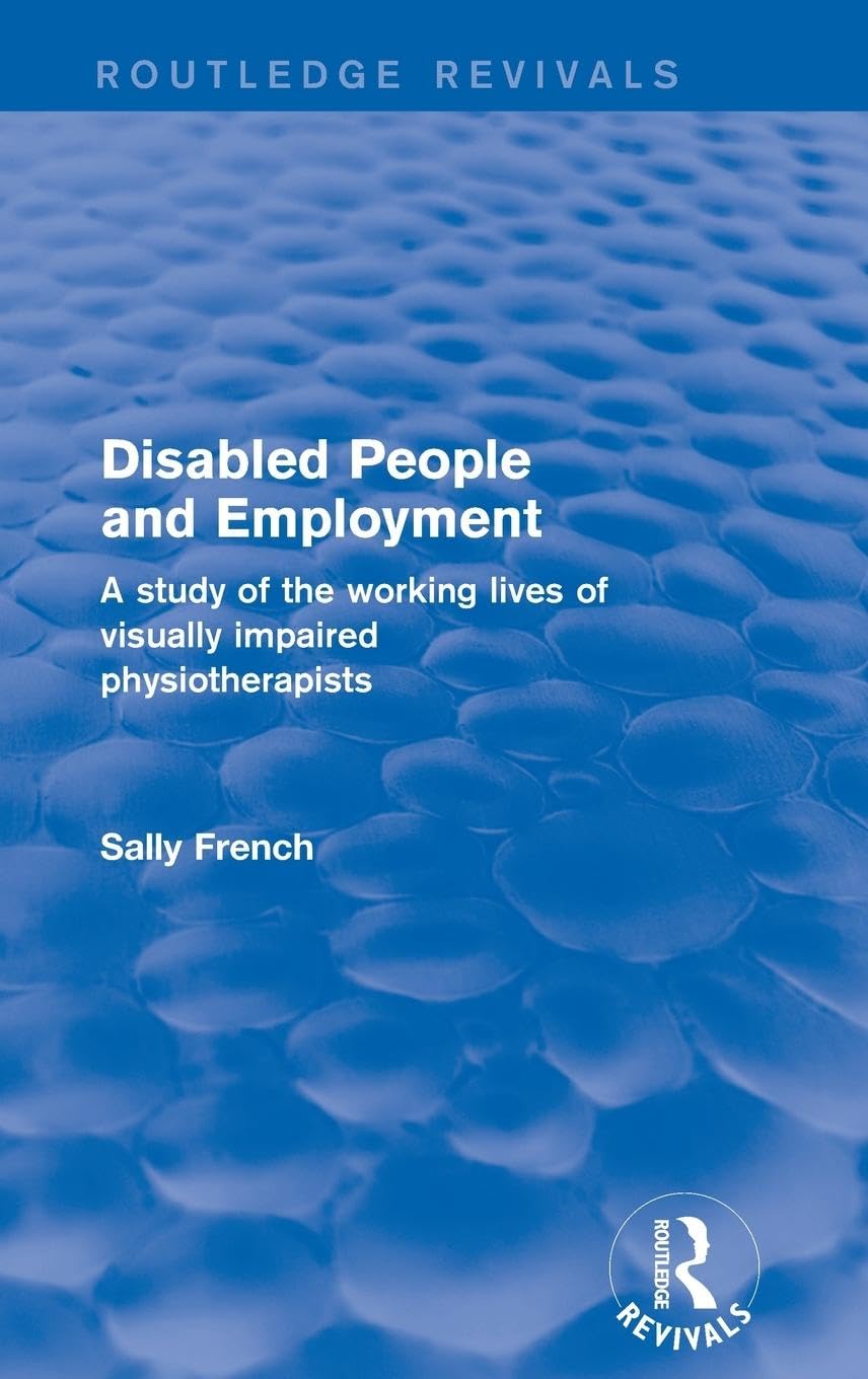 Disabled People and Employment: A Study of the Working Lives of Visually Impaired Physiotherapists (Routledge Revivals)