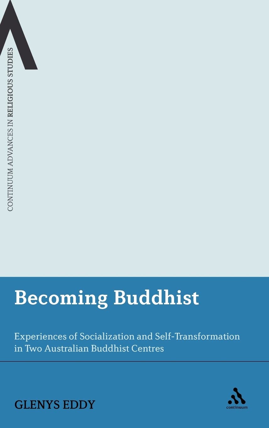 Becoming Buddhist: Experiences of Socialization and Self-Transformation in Two Australian Buddhist Centres (Continuum Advances in Religious Studies, Band 3)