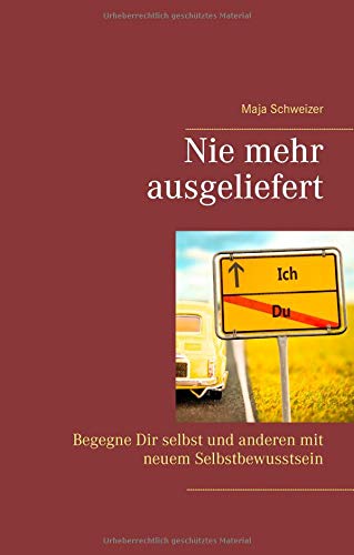 Nie mehr ausgeliefert: Begegne Dir selbst & anderen mit neuem Selbstbewusstsein