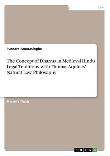 The Concept of Dharma in Medieval Hindu Legal Traditions with Thomas Aquinas¿ Natural Law Philosophy: Magisterarbeit