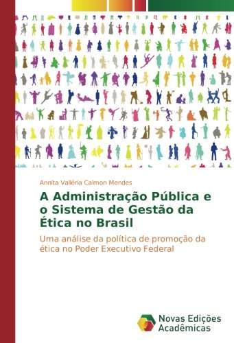 A Administração Pública e o Sistema de Gestão da Ética no Brasil: Uma análise da política de promoção da ética no Poder Executivo Federal
