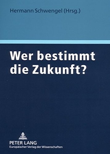 Wer bestimmt die Zukunft?: Wie die Verantwortlichen aus Politik, Wirtschaft und Gesellschaft die Weichen für eine gute gesellschaftliche Entwicklung stellen können
