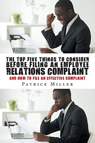 The Top Five Things to Consider before Filing an Employee Relations Complaint: And How to File An Effective Complaint