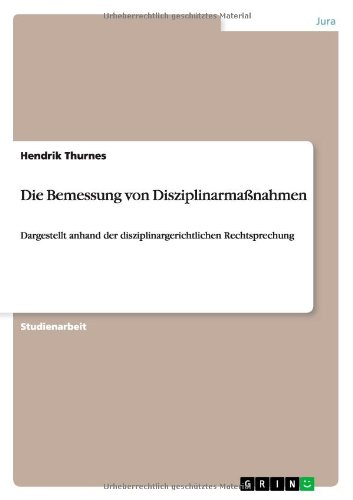 Die Bemessung von Disziplinarmaßnahmen: Dargestellt anhand der disziplinargerichtlichen Rechtsprechung