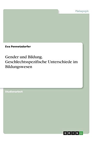 Gender und Bildung. Geschlechtsspezifische Unterschiede im Bildungswesen