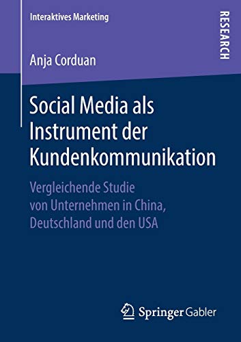 Social Media als Instrument der Kundenkommunikation: Vergleichende Studie von Unternehmen in China, Deutschland und den USA (Interaktives Marketing)