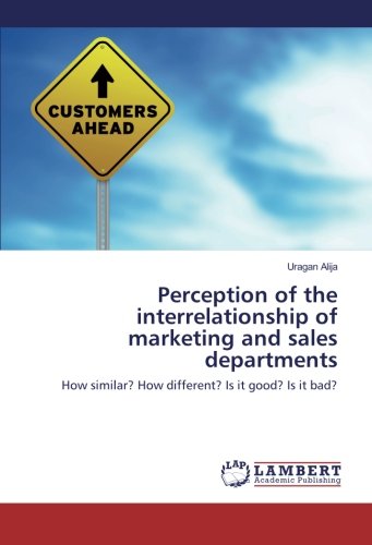 Perception of the interrelationship of marketing and sales departments: How similar? How different? Is it good? Is it bad?