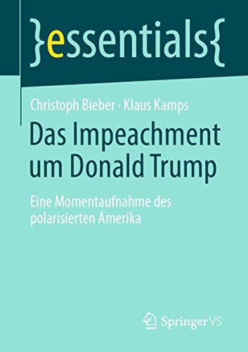 Christoph Bieber Das Impeachment Um Donald Trump, Eine Momentaufnahme Des Polarisierten Amerika (essentials)