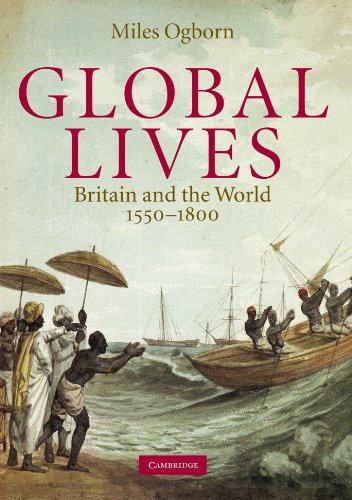 Global Lives: Britain and the World, 1550-1800 (Cambridge Studies in Historical Geography, Band 41)