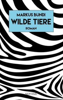 Wilde Tiere: Roman