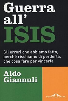 Guerra all'ISIS. Gli errori che abbiamo fatto, perché rischiamo di perderla, che cosa fare per vincerla (Inchieste)