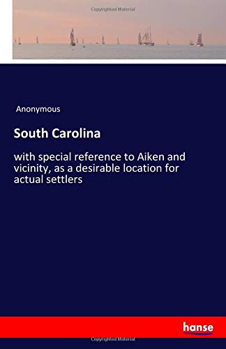 South Carolina: with special reference to Aiken and vicinity, as a desirable location for actual settlers