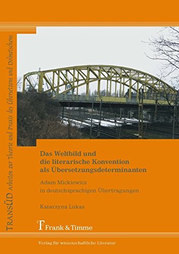 Das Weltbild und die literarische Konvention als Übersetzungsdeterminanten: Adam Mickiewicz in deutschsprachigen Übertragungen (TRANSÜD. Arbeiten zur ... und Praxis des Übersetzens und Dolmetschens)