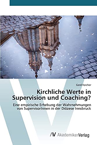 Kirchliche Werte in Supervision und Coaching?: Eine empirische Erhebung der Wahrnehmungen von SupervisorInnen in der Diözese Innsbruck